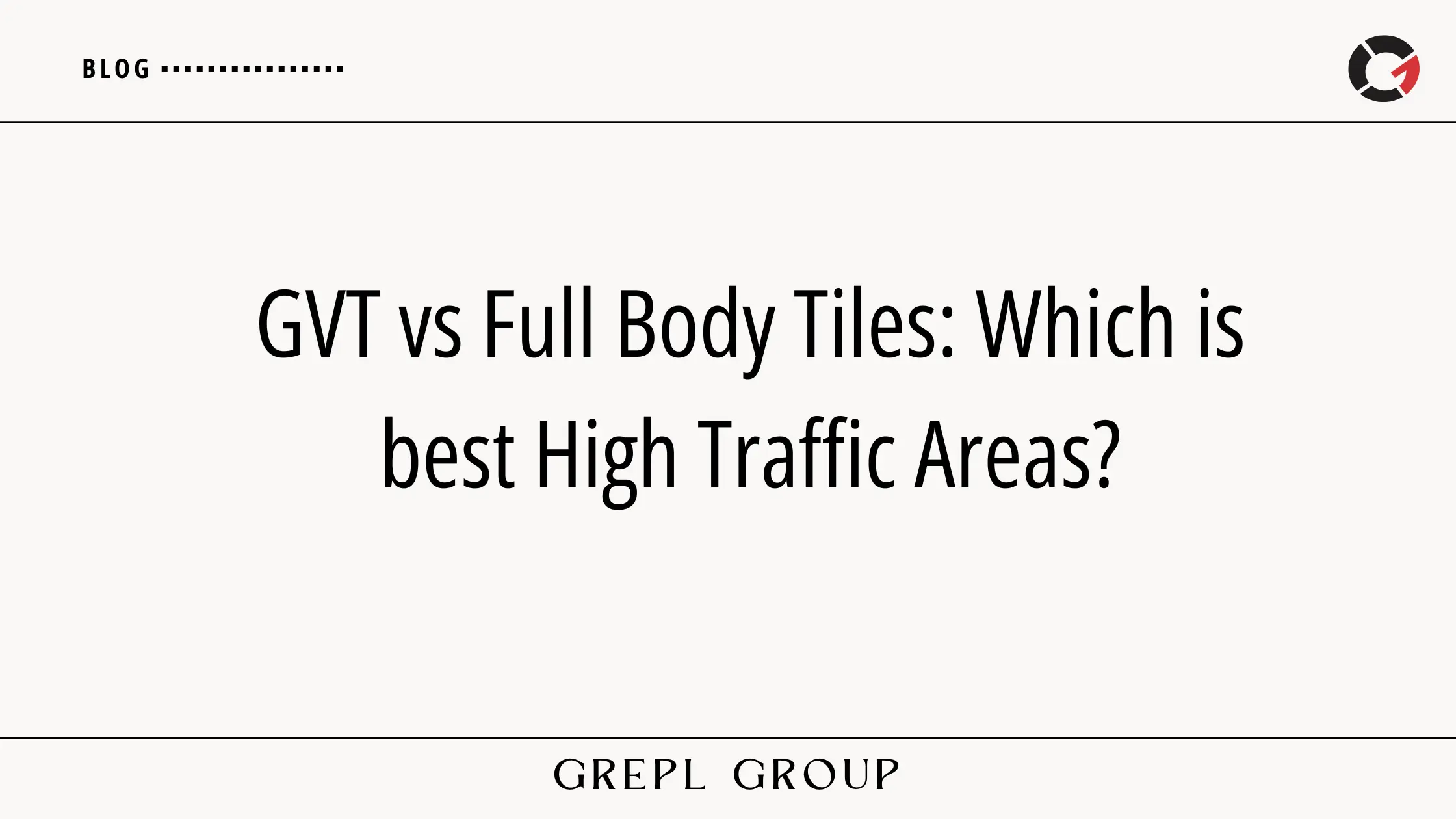 GVT vs Full Body Tiles: Which is best High Traffic Areas?