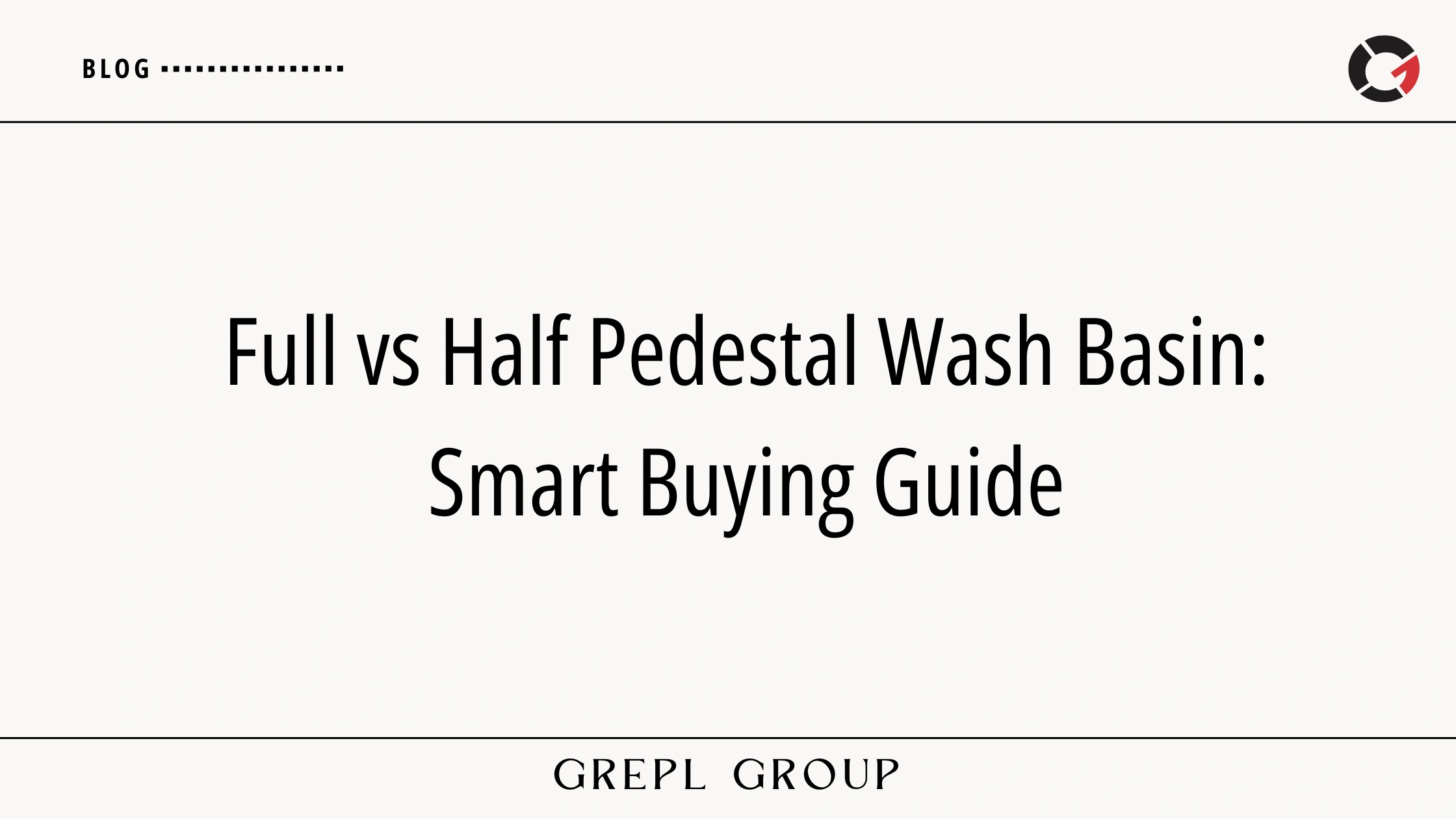 Full vs Half Pedestal Wash Basin: Smart Buying Guide